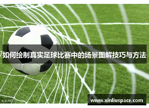 如何绘制真实足球比赛中的场景图解技巧与方法