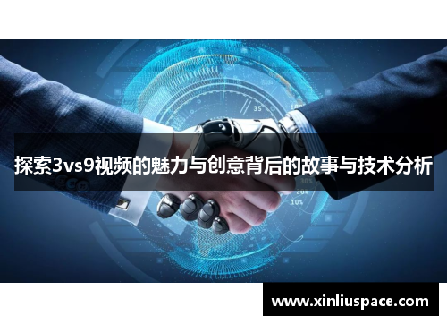 探索3vs9视频的魅力与创意背后的故事与技术分析